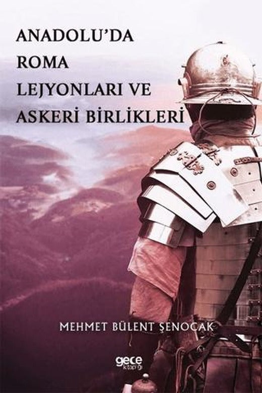 Anadolu’da Roma Lejyonları ve Askeri Birlikleri | Gece Kitaplığı (Ciltsiz)