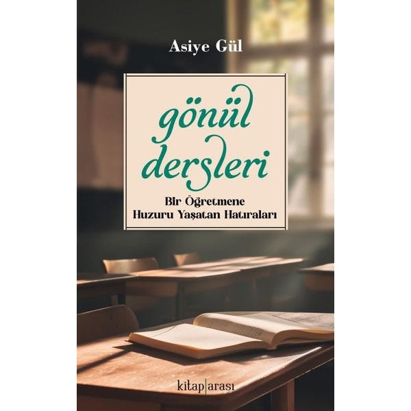 Gönül Dersleri - Bir Öğretmene Huzuru Yaşatan Hatıraları | Kitap Arası (İnce Kapak)