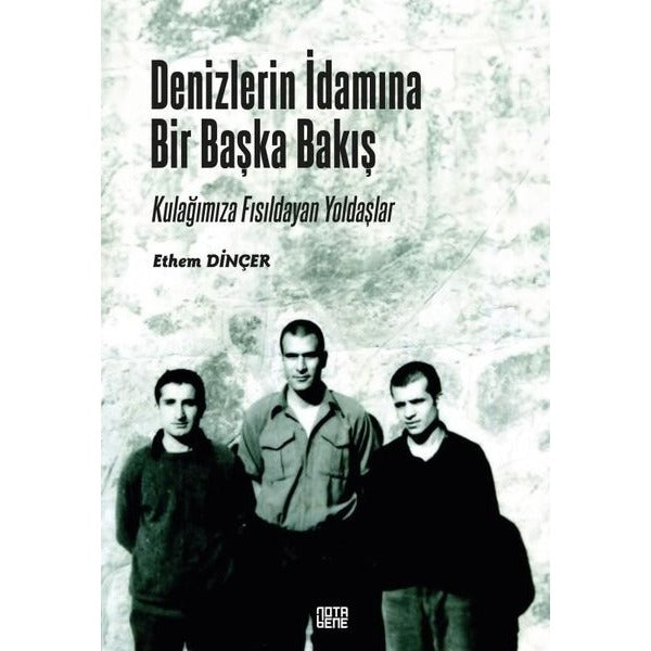 Denizlerin İdamına Bir Başka Bakış - Kulağımıza Fısıldayan Yoldaşlar | Nota Bene Yayınları (İnce Kapak)