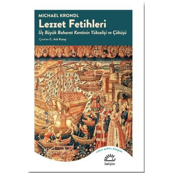 Lezzet Fetihleri - Üç Büyük Baharat Kentinin Yükselişi ve Çöküşü | İletişim Yayınları (İnce Kapak)