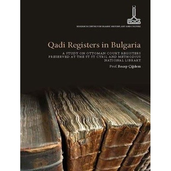 Qadi registers In Bulgaria: A Study On Ottoman Court Registers Preserved At The St St Cyril and Methodius National Library | IRCICA Yayınları (Ciltli)