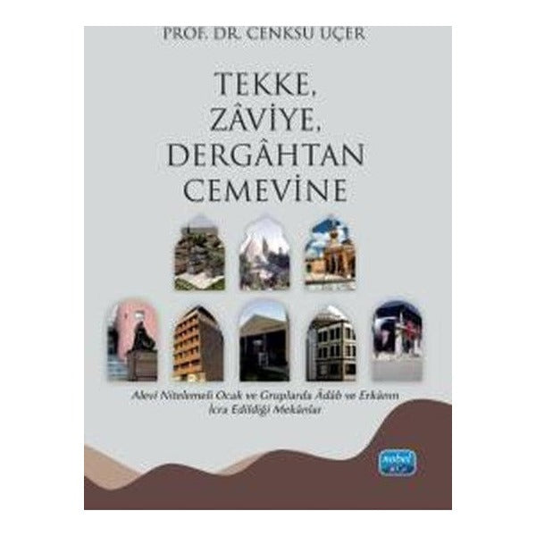 Tekke Zaviye Dergahtan Cemevine - Alevi Nitelemeli Ocak ve Gruplarda Adab ve Erkanın İcra Edildiği | Nobel Akademik Yayıncılık (İnce Kapak)