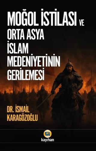 Moğol İstilası ve Orta Asya İslam Medeniyetinin Gerilemesi | Kayıhan Yayınları (Ciltsiz) - Resim 1