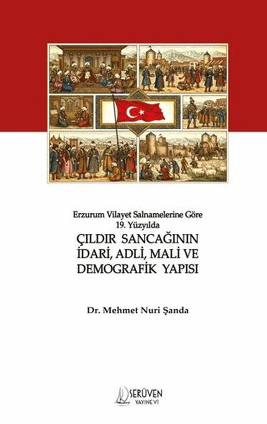 Erzurum Vilayet Salnamelerine Göre 19. Yüzyılda Çıldır Sancağının İdari, Adli, Mali ve Demografik Yapısı | Serüven Yayınevi (Ciltsiz)