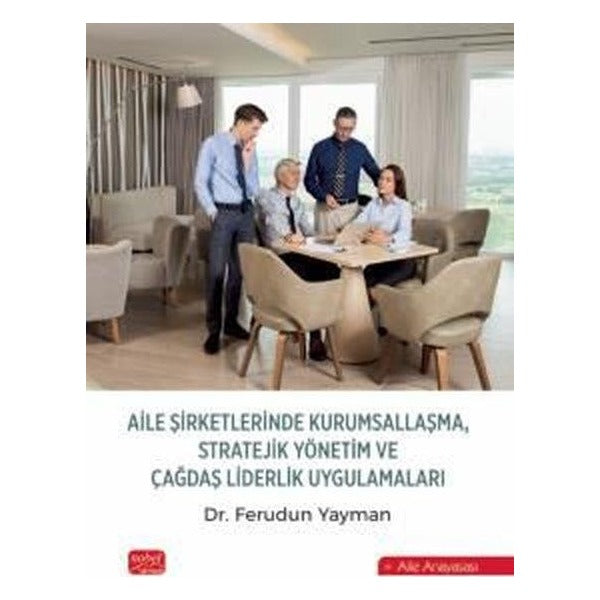 Aile Şirketlerinde Kurumsallaşma Stratejik Yönetim ve Çağdaş Liderlik Uygulamaları | Nobel Bilimsel Eserler (İnce Kapak)