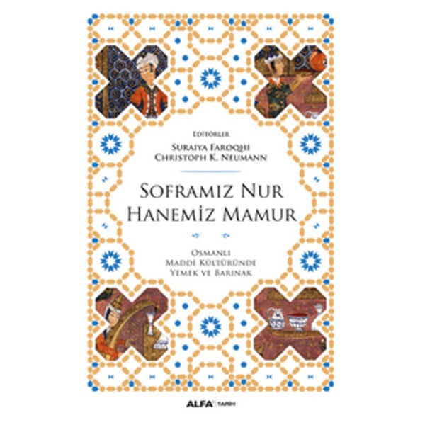 Soframız Nur Hanemiz Mamur - Osmanlı Maddi Kültüründe Yemek ve Barınak | Alfa Yayınları
