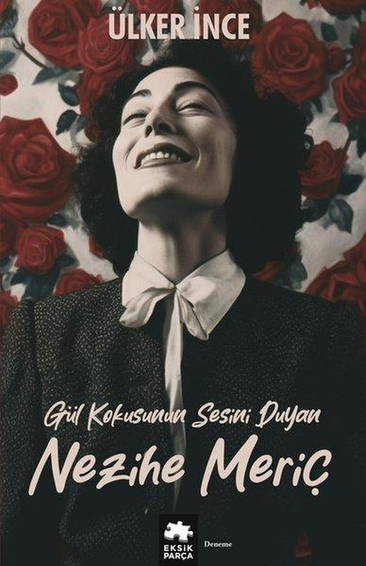 Nezihe Meriç - Gül Kokusunun Sesini Duyan | Eksik Parça Yayınları (İnce Kapak)
