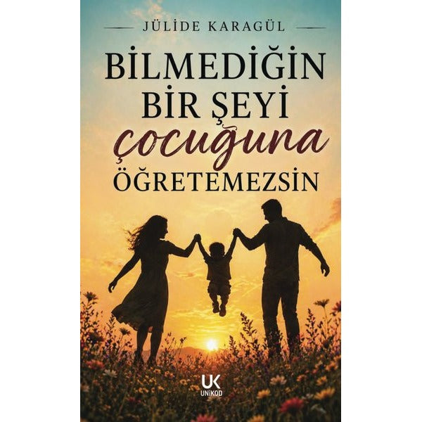 Bilmediğin Bir Şeyi Çocuğuna Öğretemezsin | Unikod (İnce Kapak)