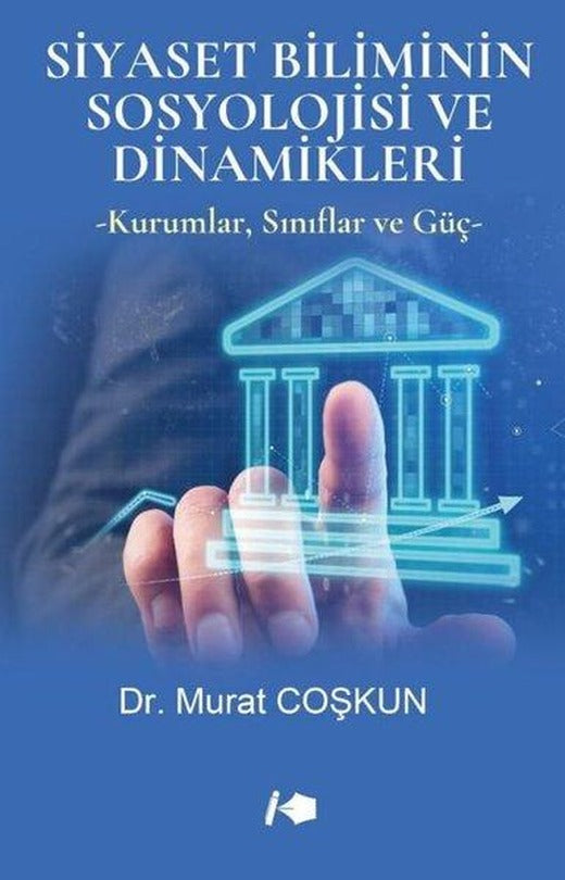 Siyaset Biliminin Sosyolojisi ve Dinamikleri - Kurumlar Sınıflar ve Güç | Kalemşor Yayınları (İnce Kapak)
