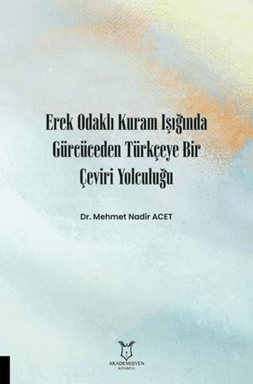 Erek Odaklı Kuram Işığında Gürcüceden Türkçeye Bir Çeviri Yolculuğu | Akademisyen Kitabevi (Ciltsiz)