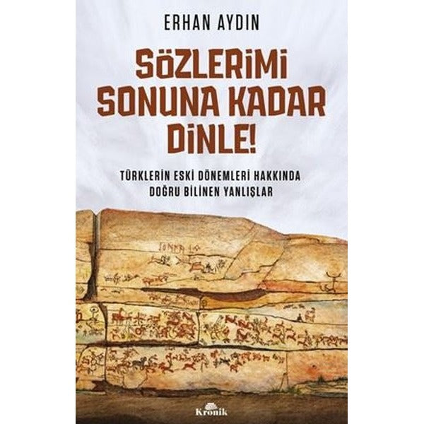 Sözlerimi Sonuna Kadar Dinle! Türklerin Eski Dönemleri Hakkında Doğru Bilinen Yanlışlar | Kronik Kitap (İnce Kapak)