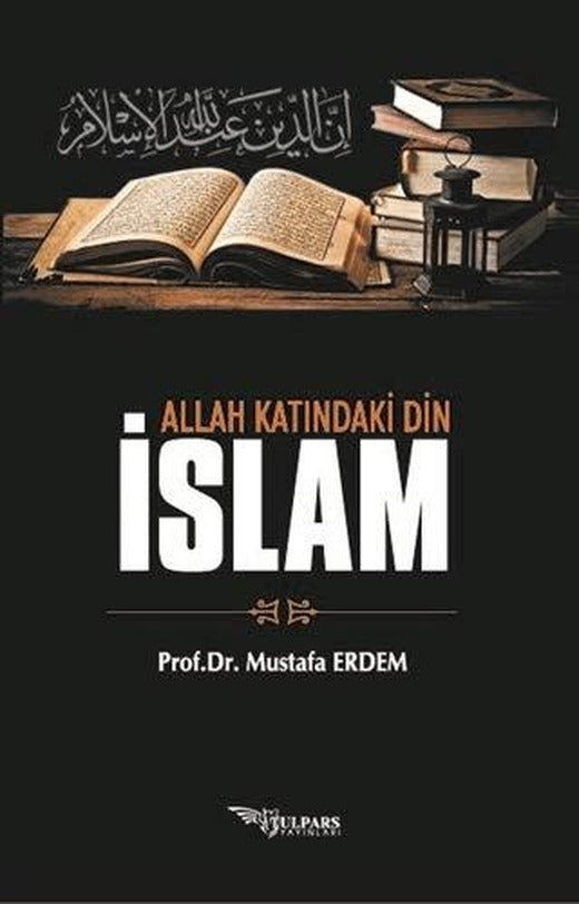 Allah Katındaki Din İslam | Tulpars Yayınevi (Ciltsiz)