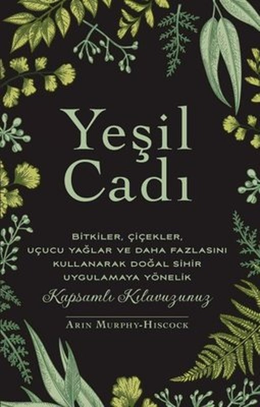 Yeşil Cadı - Bitkiler Çiçekler Uçucu Yağlar ve Daha Fazlasını Kullanarak Doğal Sihir Uygulamaya Yönelik | Butik