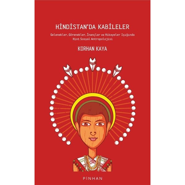 Hindistan'da Kabileler: Gelenekler - Görenekler - İnançlar ve Hikayeler Işığında Hint Sosyal Antropo | Pinhan Yayıncılık