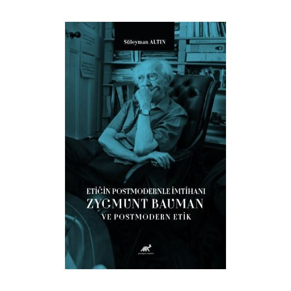 Etiğin Postmodernle İmtihanı Zygmunt Bauman ve Postmodern Etik