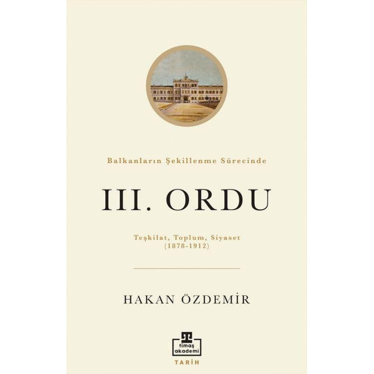Balkanların Şekillenme Sürecinde 3. Ordu | Timaş Akademi (Ciltsiz)