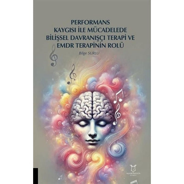 Performans Kaygısı ile Mücadelede Bilişsel Davranışçı Terapi ve EMDR Terapinin Rolü | Akademisyen Kitabevi (Ciltsiz)
