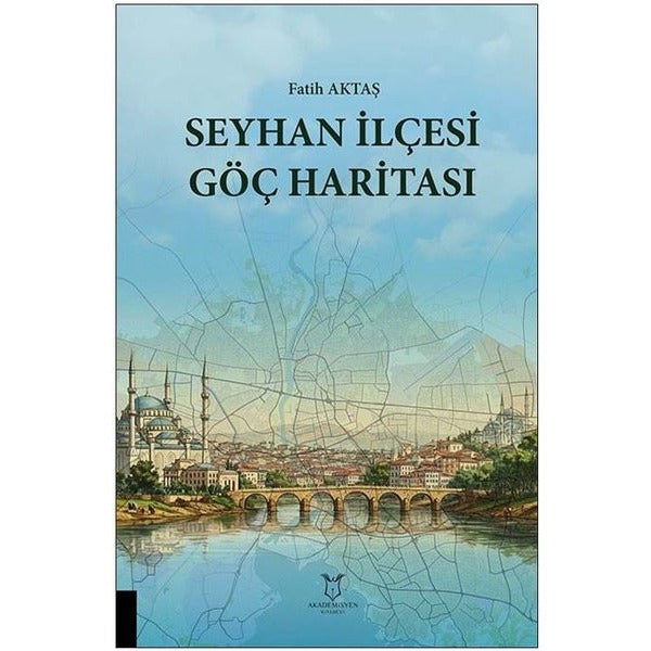 Seyhan İlçesi Göç Haritası | Akademisyen Kitabevi (Ciltsiz)