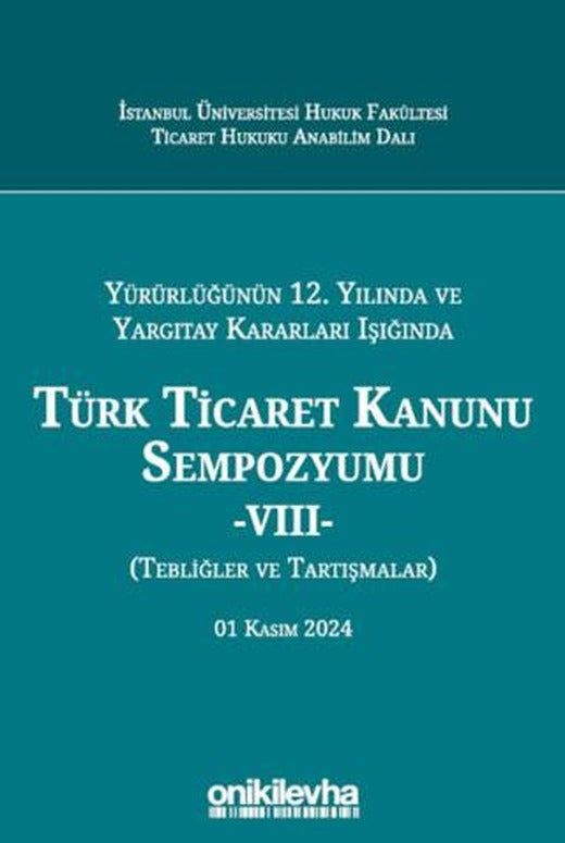 Yürürlüğünün 12. Yılında ve Yargıtay Kararları Işığında Türk Ticaret Kanunu Sempozyumu -VIII- (Tebliğler ve Tartışmalar) 01 Kasım 2024
