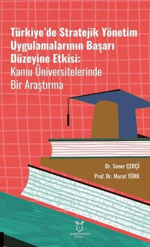 Türkiye’de Stratejik Yönetim Uygulamalarının Başarı Düzeyine Etkisi Kamu Üniversitelerinde Bir Araştırma | Akademisyen Kitabevi (Ciltsiz)