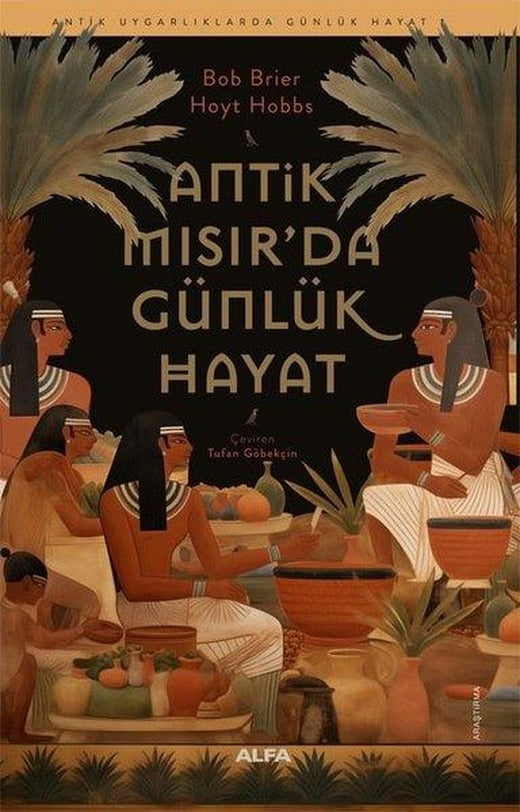 Antik Mısır'da Günlük Hayat - Antik Uygarlıklarda Günlük Hayat | Alfa Yayıncılık (İnce Kapak)