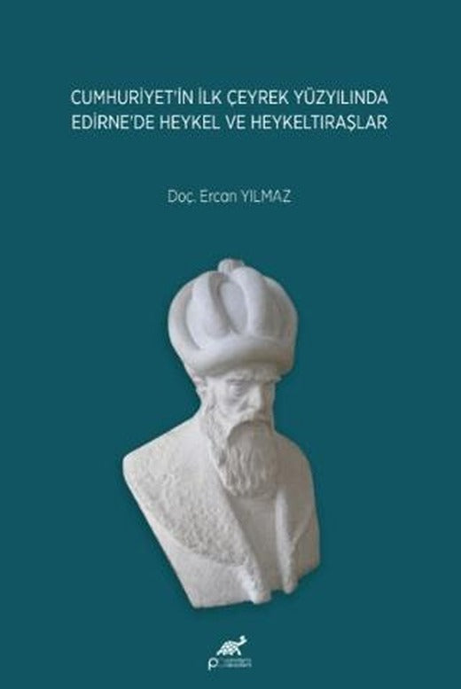 Cumhuriyet’in İlk Çeyrek Yüzyılında Edirne’de Heykel ve Heykeltıraşlar | Paradigma Akademi Yayınları (Ciltsiz)