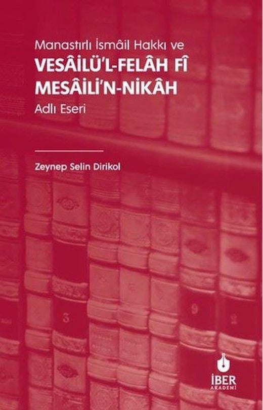 Manastırlı İsmail Hakkı ve Vesailü'l-Felah Fi Mesaili'n-Nikah Adlı Eseri | İber Yayınları (İnce Kapak)