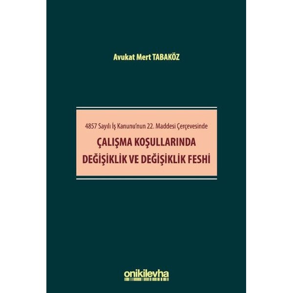 4857 Sayılı İş Kanunu'nun 22. Maddesi Çerçevesinde Çalışma Koşullarında Değişiklik ve Değişiklik Feshi