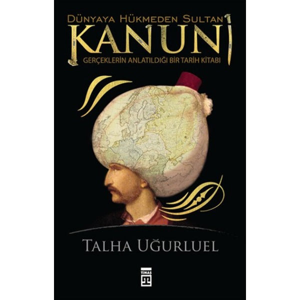 Kanuni - Dünyaya Hükmeden Sultan | Timaş Tarih (Ciltsiz)