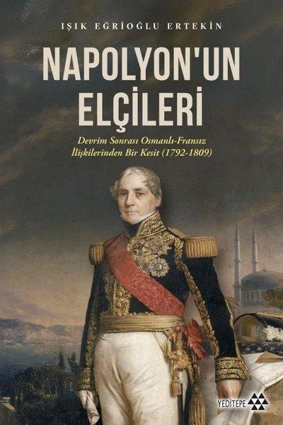 Napolyon'un Elçileri: Devrim Sonrası Osmanlı - Fransız İlişkilerinden Bir Kesit (1792 - 1809) | Yeditepe Yayınevi (İnce Kapak) - Resim 1