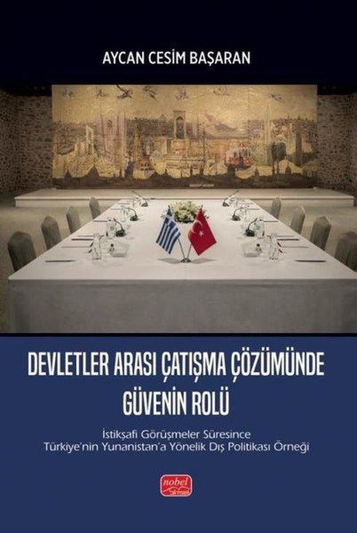 Devletler Arası Çatışma Çözümünde Güvenin Rolü - İstikşafi Görüşmeler Süresince Türkiye'nin Yunanist | Nobel Bilimsel Eserler (İnce Kapak)