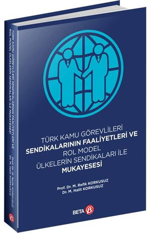 Türk Kamu Görevlileri Sendikalarının Faaliyetleri ve Rol Model Ülkelerin Sendikaları ile Mukayesesi | Beta Yayınevi (Ciltsiz)