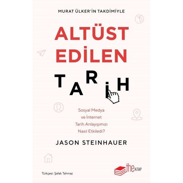 Altüst Edilen Tarih: Sosyal Medya ve İnternet Tarih Anlayışımızı Nasıl Etkiledi? | The Kitap (İnce Kapak)