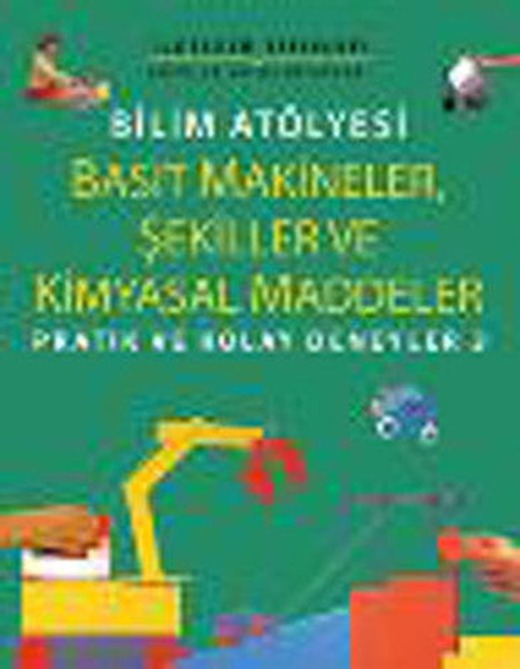 Bilim Atölyesi - Basit MakinelerŞekiller ve Kimyasal Maddeler/Pratik ve Kolay Deneyler 3 | İletişim Yayınları