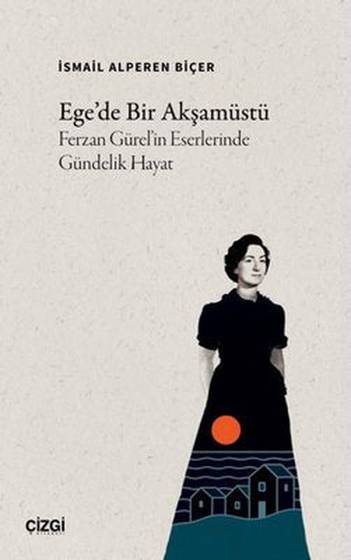 Ege'de Bir Akşamüstü Ferzan Gürel'in Eserlerinde Gündelik Hayat | Çizgi Kitabevi (İnce Kapak)