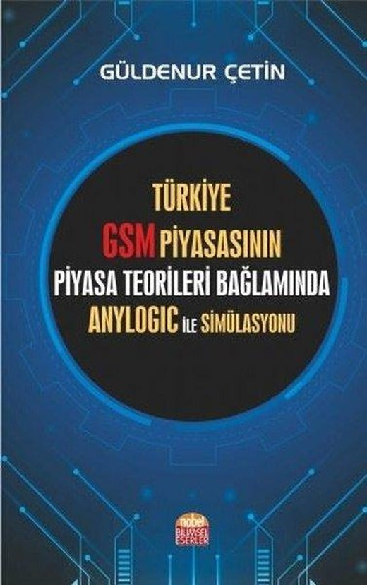 Türkiye GSM Piyasasının Piyasa Teorileri Bağlamında Anylogic ile Simülasyonu | Nobel Bilimsel Eserler (İnce Kapak)