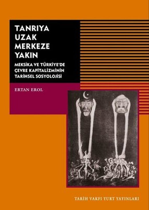 Tanrıya Uzak Merkeze Yakın-Meksika ve Türkiye'de Çevre Kapitalizminin Tarihsel Sosyolojisi | Tarih Vakfı Yurt Yayınları