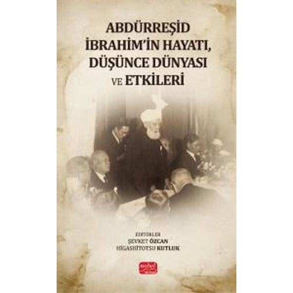 Abdürreşid İbrahim'in Hayatı Düşünce Dünyası ve Etkileri | Nobel Bilimsel Eserler (İnce Kapak)