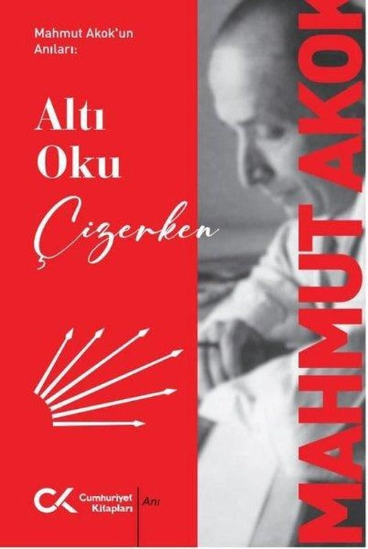 Mahmut Akok'un Anıları: Altı Oku Çizerken | Cumhuriyet Kitapları (İnce Kapak)