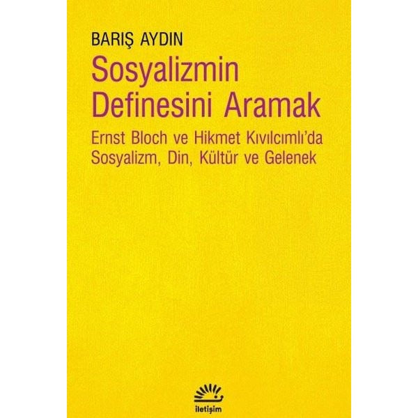 Sosyalizmin Definesini Aramak - Ernst Bloch ve Hikmet Kıvılcımlı'da Sosyalizm Din Kültür ve Gelenek | İletişim Yayınları (İnce Kapak)