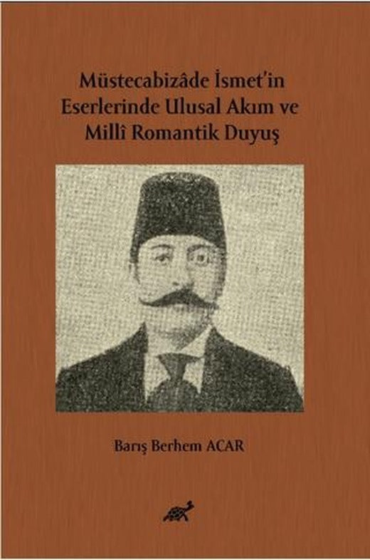 Müstecabizâde İsmet’in Eserlerinde Ulusal Akım ve Millî Romantik Duyuş | Paradigma Akademi Yayınları (Ciltsiz)