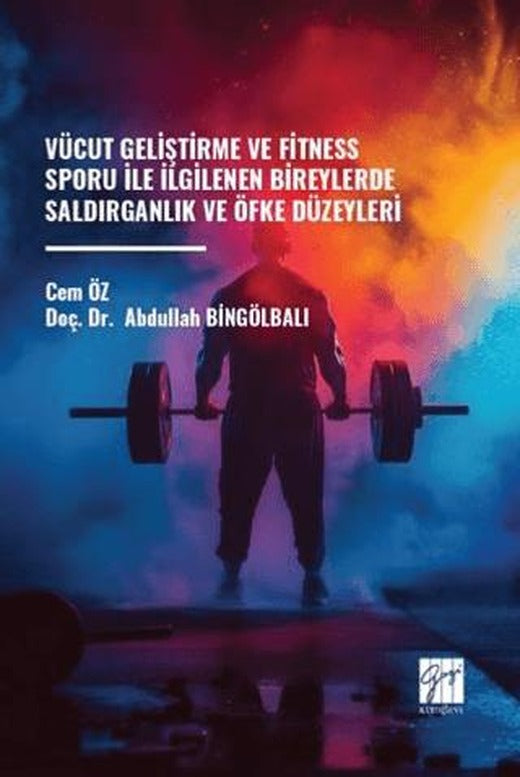 Vücut Geliştirme ve Fitness Sporu ile İlgilenen Bireylerde Saldırganlık ve Öfke Düzeyleri | Gazi Kitabevi (Ciltsiz)