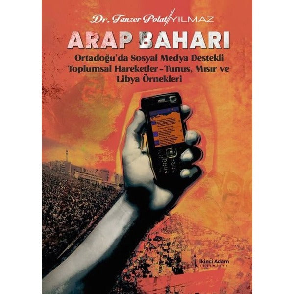 Arap Baharı - Ortadoğu'da Sosyal Medya Destekli Toplumsal Hareketler - Tunus Mısır ve Libya Örnekle | İkinci Adam Yayınları (İnce Kapak)