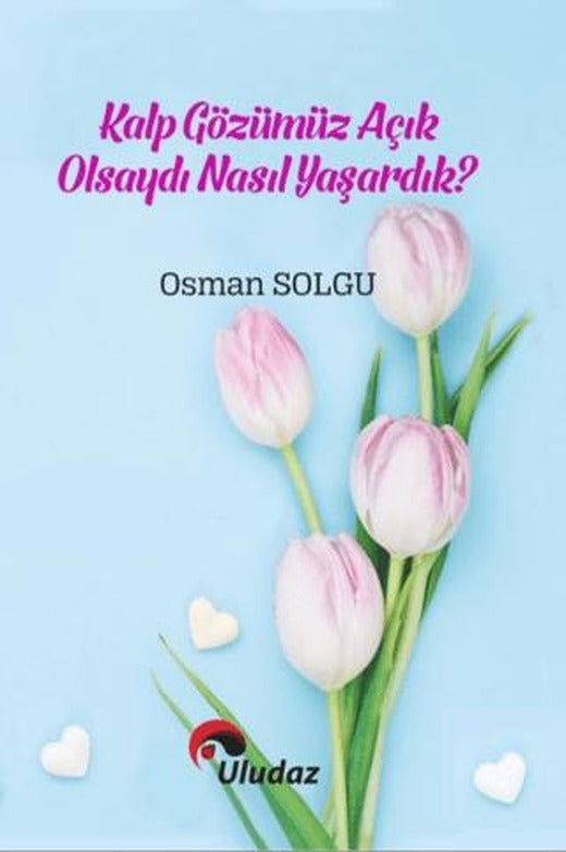 Kalp Gözümüz Açık Olsaydı Nasıl Yaşardık