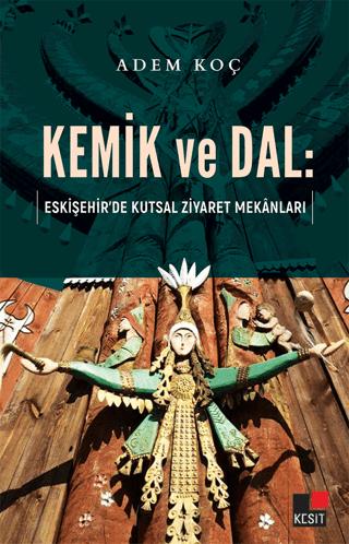 Kemik ve Dal: Eskişehir’de Kutsal Ziyaret Mekanları | Kesit Yayınları (Ciltsiz) - Resim 1