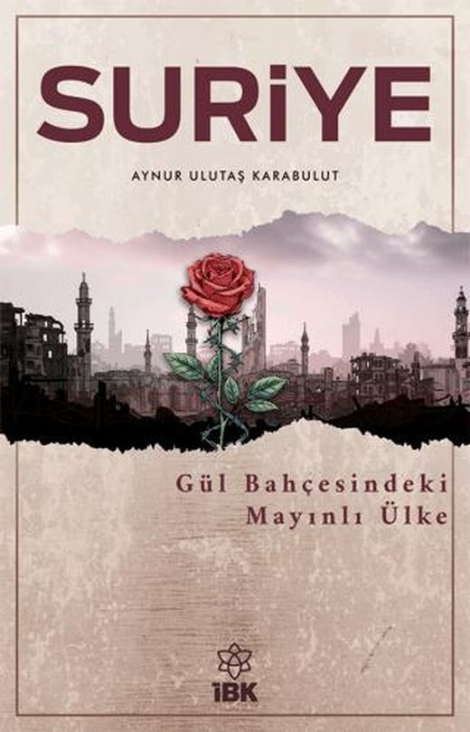 Suriye - Gül Bahçesinde Mayınlı Ülke | İBK - İz Bırakan Kalemler (Ciltsiz)