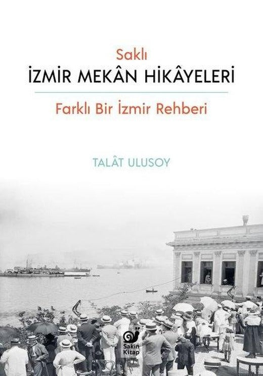 Saklı İzmir Mekan Hikayeleri - Farklı Bir İzmir Rehberi | Sakin Kitap (İnce Kapak)