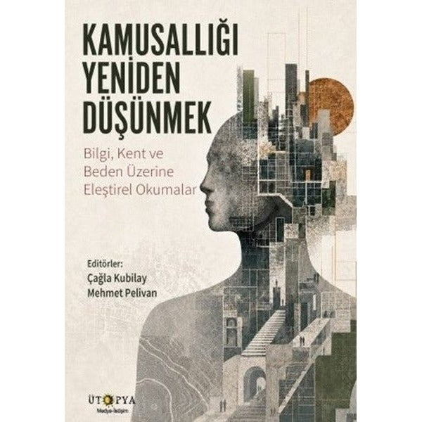 Kamusallığı Yeniden Düşünmek - Bilgi Kent ve Beden Üzerine Eleştirel Okumalar | Ütopya Yayınevi (İnce Kapak)