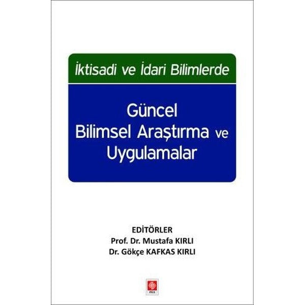 İktisadi ve İdari Bilimlerde Güncel Bilimsel Araştırma ve Uygulamalar | Ekin Basım Yayın (İnce Kapak)