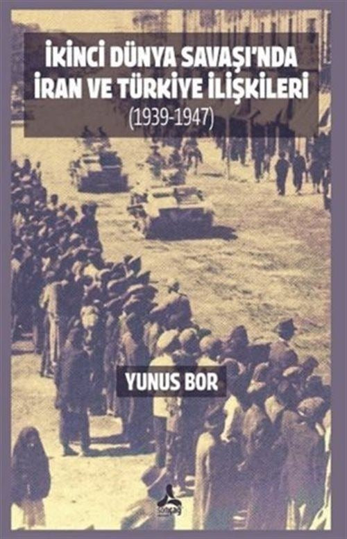 İkinci Dünya Savaşı’nda İran Ve Türkiye İlişkileri (1939-1947) | Sonçağ Yayınları (Ciltsiz)